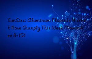 SunSirs: Aluminum Fluoride Market Rose Sharply This Week (November 8-15)