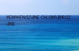 PERPHENAZINE CHLORPIPRAZINE