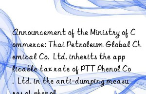 Announcement of the Ministry of Commerce: Thai Petroleum Global Chemical Co.  Ltd. inherits the applicable tax rate of PTT Phenol Co.  Ltd. in the anti-dumping measures of phenol