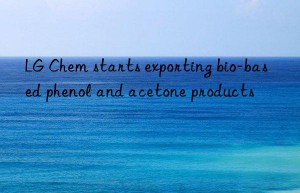 LG Chem starts exporting bio-based phenol and acetone products