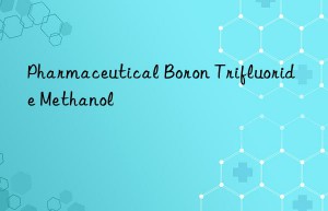 Pharmaceutical Boron Trifluoride Methanol