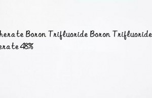 Etherate Boron Trifluoride Boron Trifluoride Etherate 48%