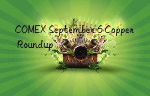 COMEX September 6 Copper Roundup