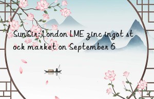 SunSir: London LME zinc ingot stock market on September 6