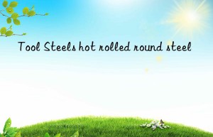 Tool Steels hot rolled round steel