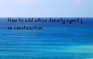 How to add silica density agent for construction