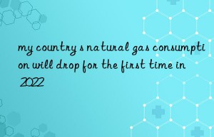 my country s natural gas consumption will drop for the first time in 2022