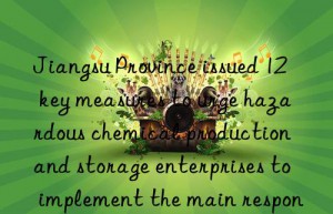 Jiangsu Province issued 12 key measures to urge hazardous chemical production and storage enterprises to implement the main responsibility