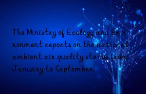 The Ministry of Ecology and Environment reports on the national ambient air quality status from January to September.