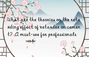 What are the theories on the retarding effect of retarder on cement?  A must-see for professionals