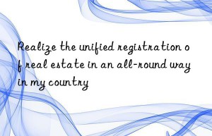 Realize the unified registration of real estate in an all-round way in my country