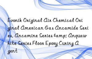 Evonik Original Air Chemical Original American Gas Ancamide Series, Ancamine Series & Anquawhite Series Floor Epoxy Curing Agent