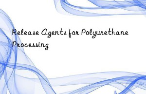 Release Agents for Polyurethane Processing