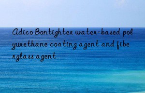 Adico Bontighter water-based polyurethane coating agent and fiberglass agent