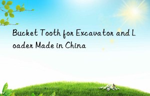 Bucket Tooth for Excavator and Loader Made in China