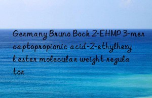 Germany Bruno Bock 2-EHMP 3-mercaptopropionic acid-2-ethylhexyl ester molecular weight regulator