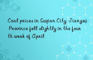 Coal prices in Suqian City  Jiangsu Province fell slightly in the fourth week of April