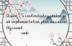 Shanxi’s coal industry carbon peak implementation plan was recently issued