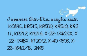 Japanese Shin-Etsu acrylic resin KC89S, KR515, KR500, KR510, KR211, KR212, KR216, X-22-174ASX, X-22-174BX, KF2012, X-40-9308, X-22-164A/B,  2445