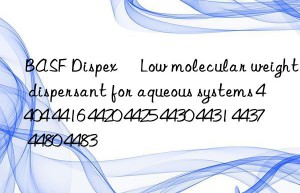 BASF Dispex® Low molecular weight dispersant for aqueous systems 4404 4416 4420 4425 4430 4431 4437 4480 4483