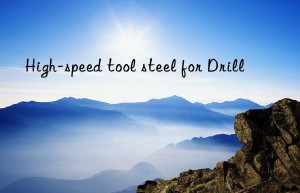 High-speed tool steel for Drill