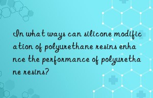 In what ways can silicone modification of polyurethane resins enhance the performance of polyurethane resins?