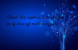 About the application and function of stearyl methacrylate