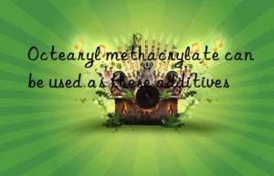 Octearyl methacrylate can be used as these additives