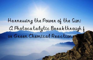 Harnessing the Power of the Sun: A Photocatalytic Breakthrough for Green Chemical Reactions