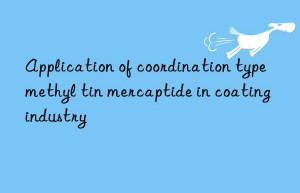 Application of coordination type methyl tin mercaptide in coating industry