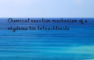 Chemical reaction mechanism of anhydrous tin tetrachloride