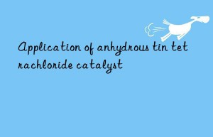 Application of anhydrous tin tetrachloride catalyst