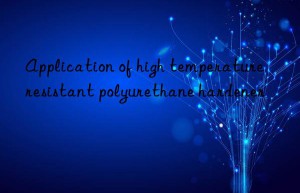 Application of high temperature resistant polyurethane hardener