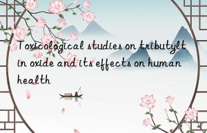 Toxicological studies on tributyltin oxide and its effects on human health