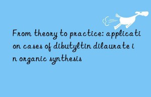 From theory to practice: application cases of dibutyltin dilaurate in organic synthesis