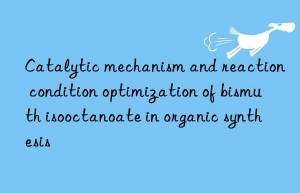 Catalytic mechanism and reaction condition optimization of bismuth isooctanoate in organic synthesis