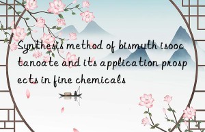 Synthesis method of bismuth isooctanoate and its application prospects in fine chemicals