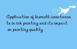 Application of bismuth isooctanoate in ink printing and its impact on printing quality