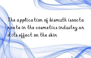 The application of bismuth isooctanoate in the cosmetics industry and its effect on the skin