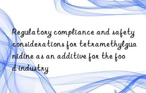 Regulatory compliance and safety considerations for tetramethylguanidine as an additive for the food industry