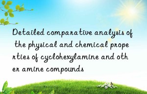 Detailed comparative analysis of the physical and chemical properties of cyclohexylamine and other amine compounds