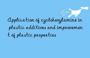 Application of cyclohexylamine in plastic additives and improvement of plastic properties