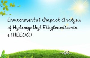 Environmental Impact Analysis of Hydroxyethyl Ethylenediamine (HEEDA)