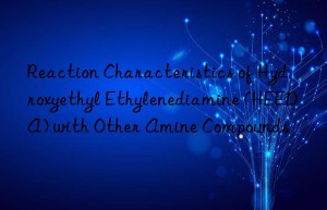 Reaction Characteristics of Hydroxyethyl Ethylenediamine (HEEDA) with Other Amine Compounds