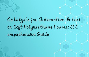 Catalysts for Automotive Interior Soft Polyurethane Foams: A Comprehensive Guide