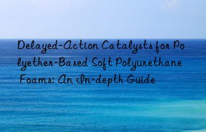 Delayed-Action Catalysts for Polyether-Based Soft Polyurethane Foams: An In-depth Guide