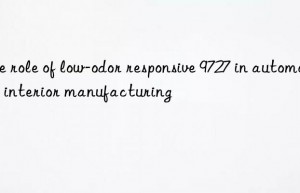 The role of low-odor responsive 9727 in automotive interior manufacturing