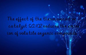 The effect of the thermosensitive catalyst SA102 reduces the emission of volatile organic compounds